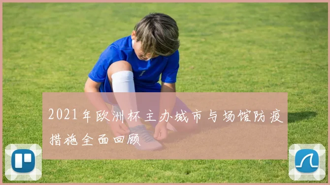 2021年欧洲杯主办城市与场馆防疫措施全面回顾
