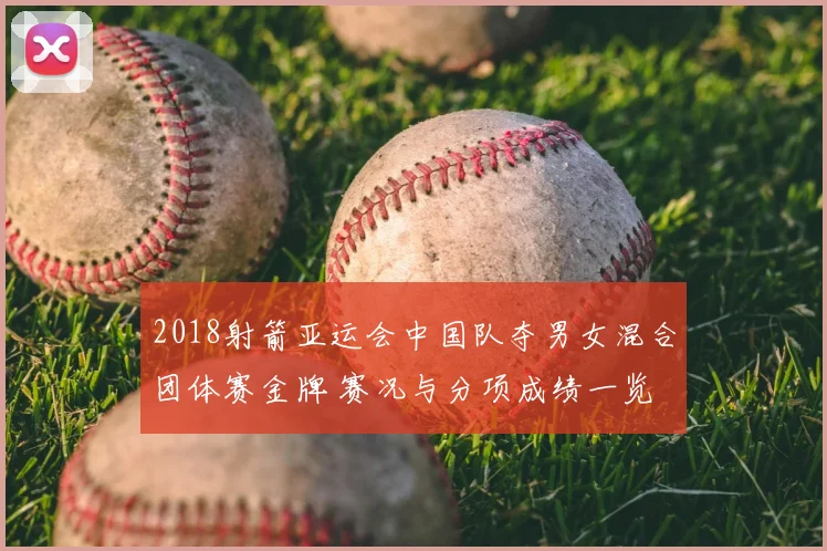 2018射箭亚运会中国队夺男女混合团体赛金牌 赛况与分项成绩一览