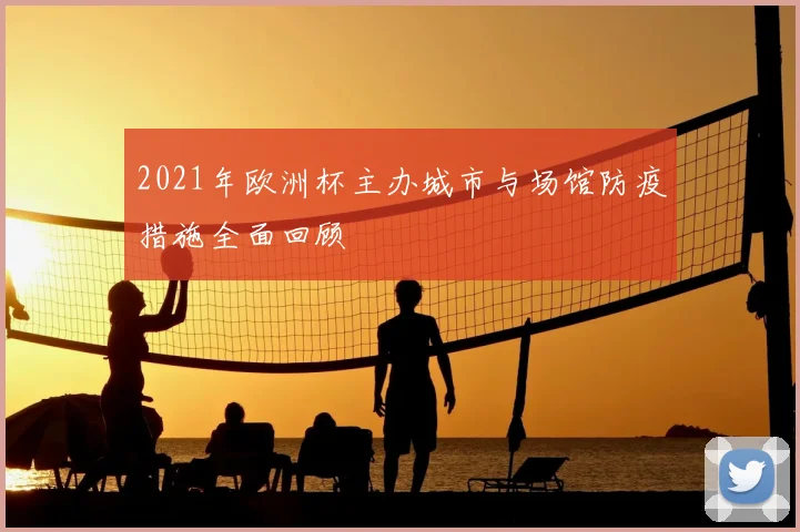 2021年欧洲杯主办城市与场馆防疫措施全面回顾